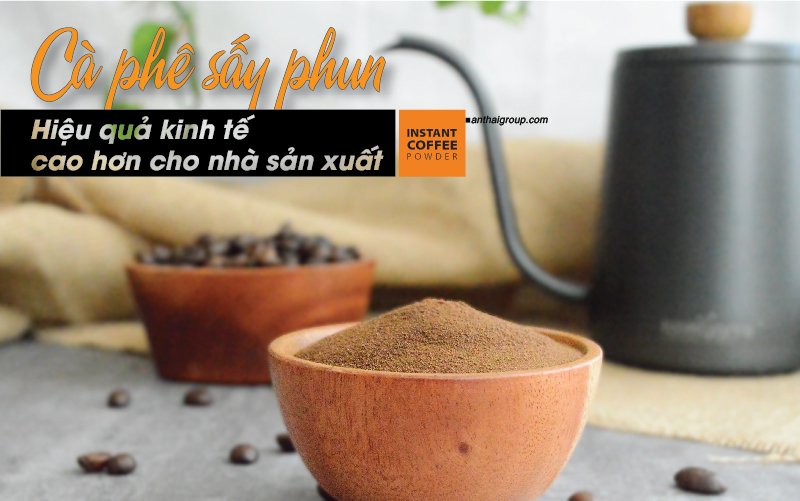 Cà phê sấy phun An Thái Việt Nam, hiệu quả kinh tế cao cho nhà sản xuất